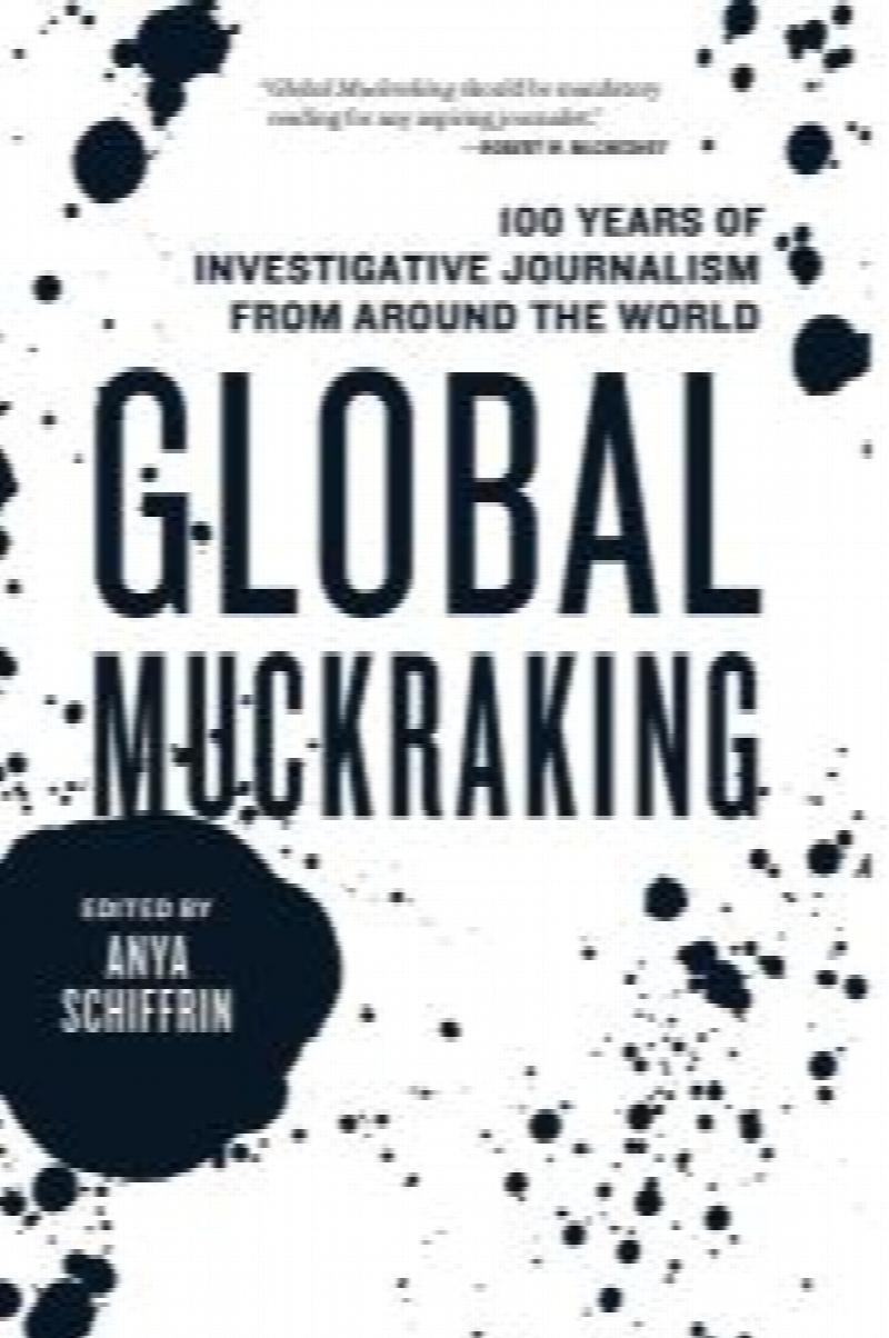 Global Muckraking: 100 Years Of Investigative Journalism From Around ...