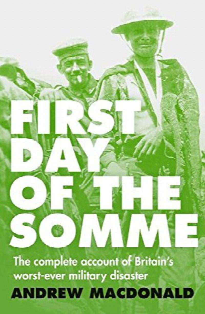 first-day-of-the-somme-the-complete-account-of-britain-s-worst-ever